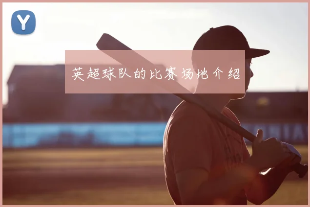 英超球队的比赛场地介绍
