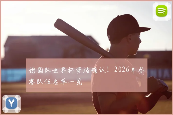 德国队世界杯资格确认！2026年参赛队伍名单一览